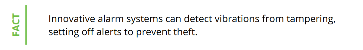 Fact - Innovative alarm systems can detect vibrations from tampering, setting off alerts to prevent theft.