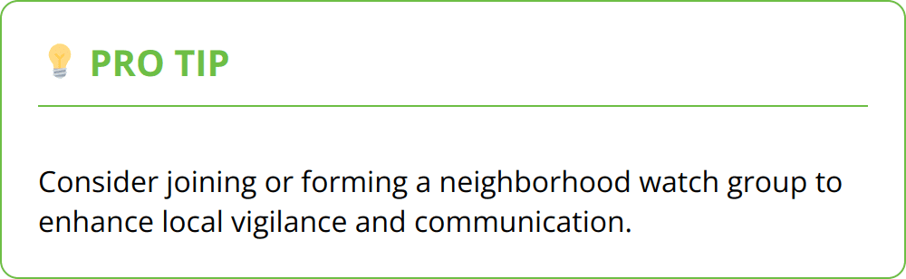 Pro Tip - Consider joining or forming a neighborhood watch group to enhance local vigilance and communication.