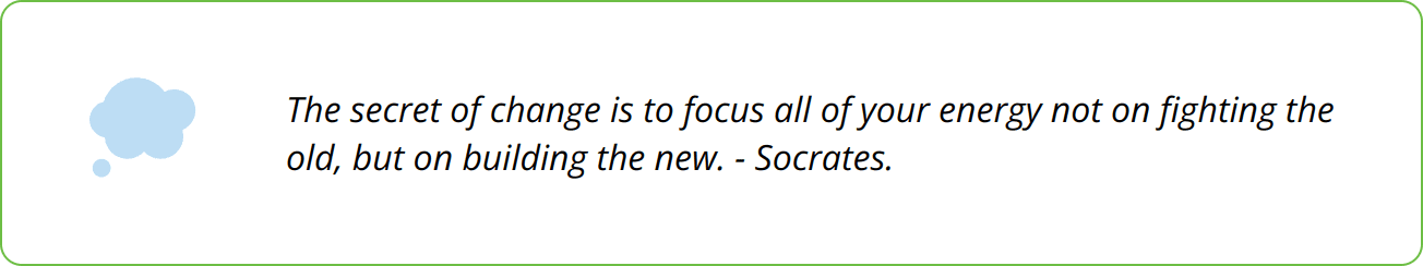 Quote - The secret of change is to focus all of your energy not on fighting the old, but on building the new. - Socrates.
