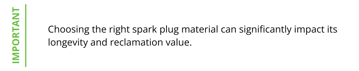 Important - Choosing the right spark plug material can significantly impact its longevity and reclamation value.