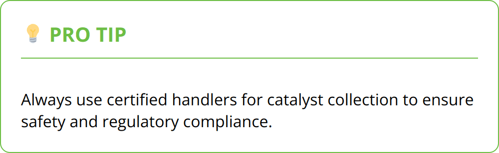Pro Tip - Always use certified handlers for catalyst collection to ensure safety and regulatory compliance.